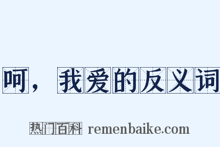 呵，我爱的反义词是什么意思的图片